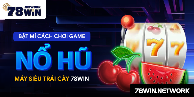 Bật mí cách chơi game nổ hũ máy siêu trái cây 78win Bật mí cách chơi game nổ hũ máy siêu trái cây 78win