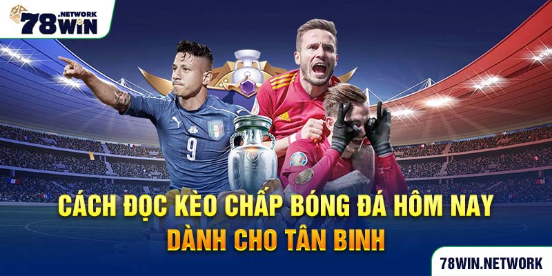 Cách đọc kèo chấp bóng đá hôm nay dành cho tân binh