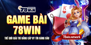 Game bài 78win - Thế giới giải trí đẳng cấp uy tín hàng đầu