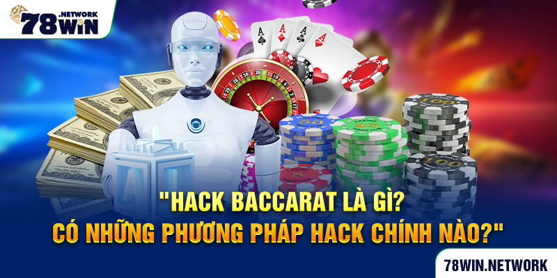Hack baccarat là gì? Có những phương pháp hack chính nào? Hack baccarat là gì? Có những phương pháp hack chính nào?