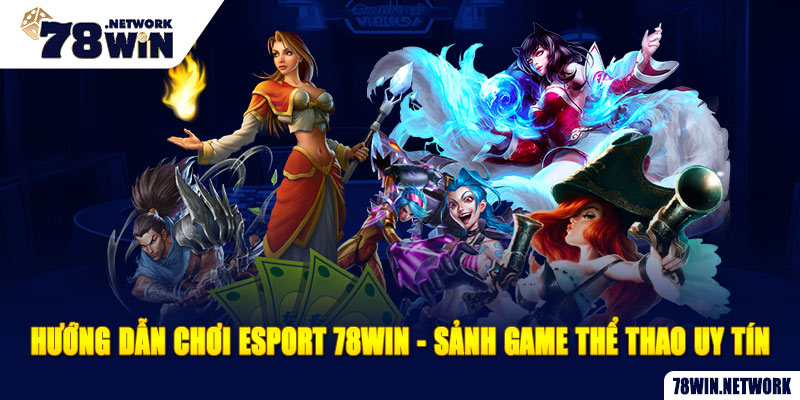 Hướng dẫn chơi ESport 78win - Sảnh game thể thao uy tín Hướng dẫn chơi ESport 78win - Sảnh game thể thao uy tín