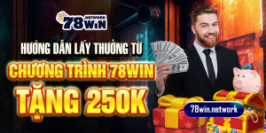 Hướng dẫn lấy thưởng từ chương trình 78win tặng 250k