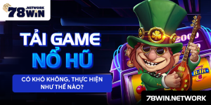 Tải game nổ hũ có khó không, thực hiện như thế nào?