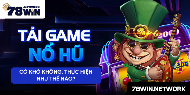 Tải game nổ hũ có khó không, thực hiện như thế nào? Tải game nổ hũ có khó không, thực hiện như thế nào?