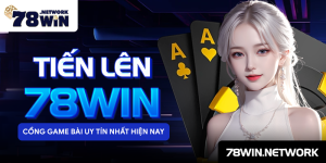 Tiến lên 78win - Cổng game bài uy tín nhất hiện nay