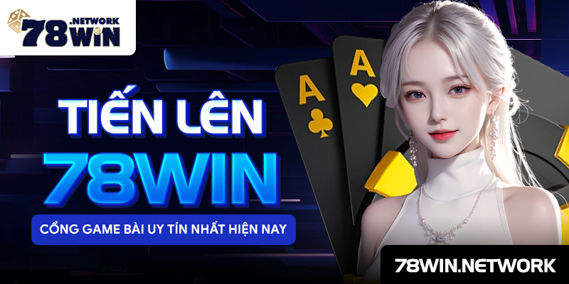 Tiến lên 78win - Cổng game bài uy tín nhất hiện nay Tiến lên 78win - Cổng game bài uy tín nhất hiện nay