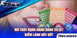 Mơ thấy rụng răng đánh số gì, lô nào? Điềm lành hay dữ?