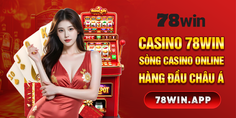 Casino 78win - Sòng Casino Online Hàng Đầu Châu Á